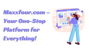 Maxxfour.com – Your One-Stop Platform for Everything!