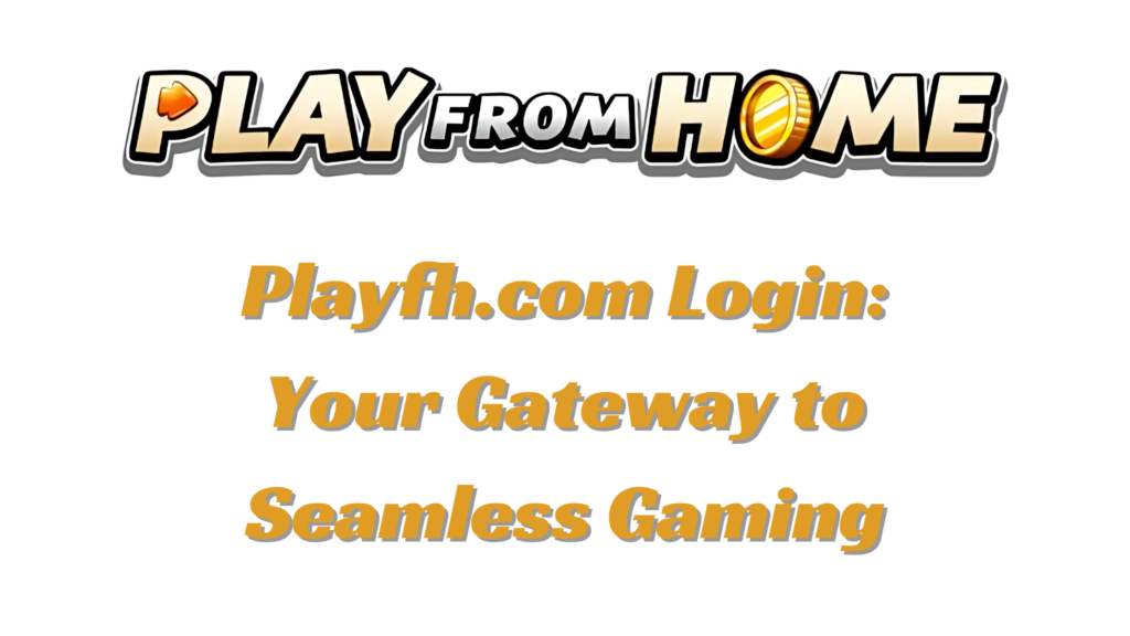 Playfh.com Login: Your Gateway to Seamless Gaming