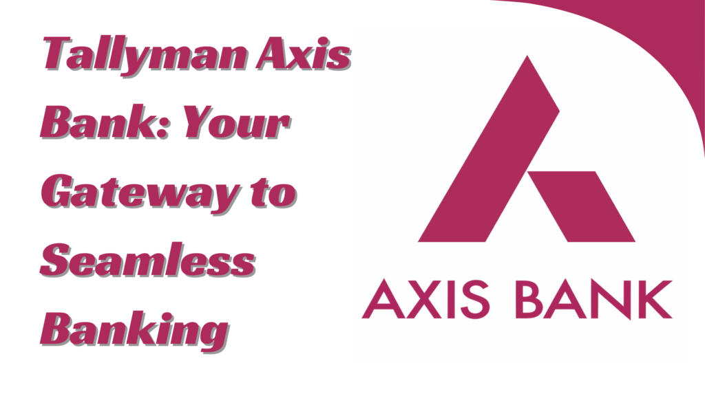 Tallyman Axis Bank: Your Gateway to Seamless Banking